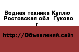 Водная техника Куплю. Ростовская обл.,Гуково г.